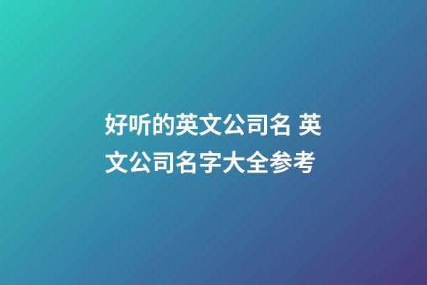 好听的英文公司名 英文公司名字大全参考-第1张-公司起名-玄机派